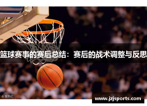 篮球赛事的赛后总结：赛后的战术调整与反思